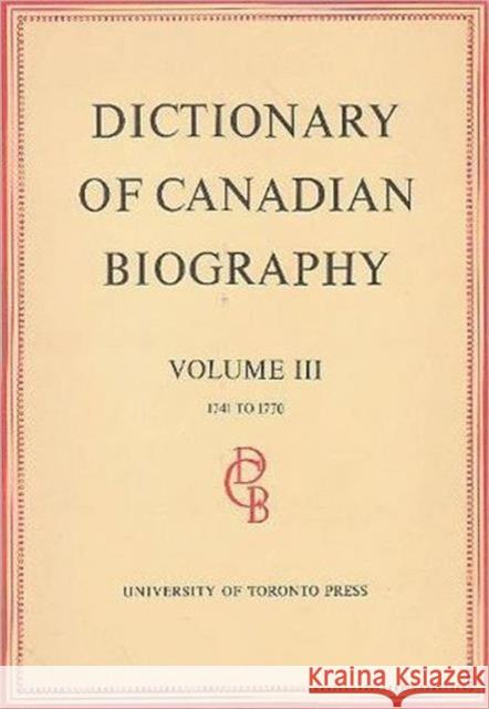 Dictionary of Canadian Biography / Dictionaire Biographique Du Canada: Volume III, 1741 -1770 Halpenny, Francess G. 9780802033147 University of Toronto Press