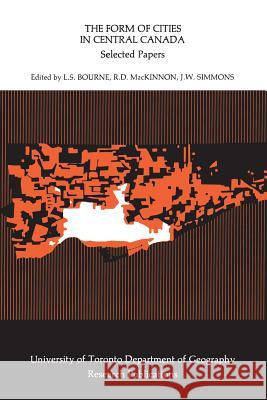 The Form of Cities in Central Canada: Selected Papers L. S. Bourne Ross D. MacKinnon James W. Simmons 9780802033178 University of Toronto Press, Scholarly Publis