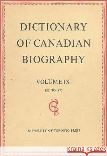 Dictionary of Canadian Biography / Dictionaire Biographique Du Canada: Volume IX, 1861 - 1870 Halpenny, Francess G. 9780802033192 University of Toronto Press