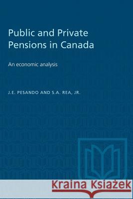 Public and Private Pensions in Canada: An economic analysis J. E. Pesando Jr. S. a. Rea 9780802033475 University of Toronto Press