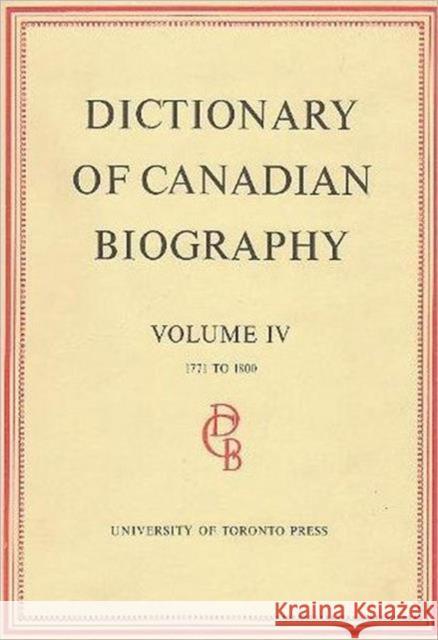 Dictionary of Canadian Biography / Dictionaire Biographique Du Canada: Volume IV, 1771 - 1800 Halpenny, Francess G. 9780802033512 University of Toronto Press