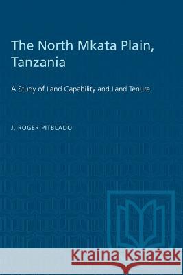 The North Mkata Plain, Tanzania: A Study of Land Capability and Land Tenure J. Roger Pitblado 9780802033789 University of Toronto Press