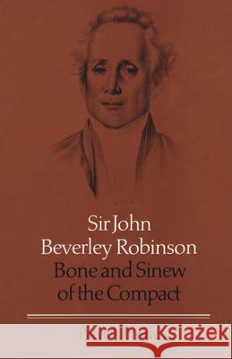 Sir John Beverley Robinson: Bone and Sinew of the Compact  9780802034199 University of Toronto Press