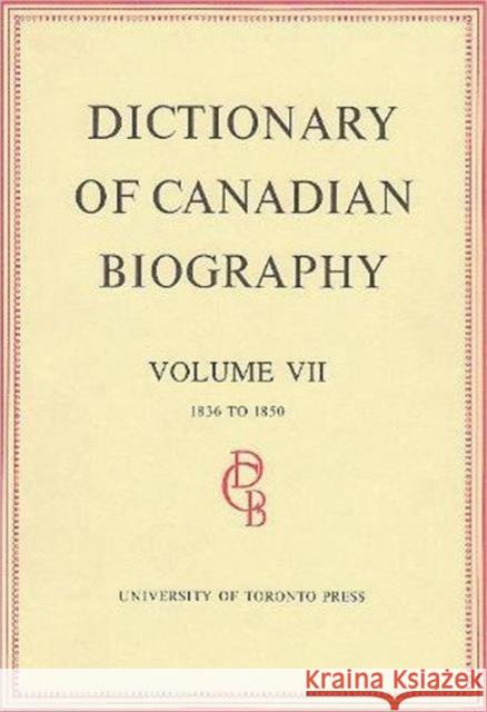 Dictionary of Canadian Biography / Dictionaire Biographique Du Canada: Volume VII, 1836 - 1850 Halpenny, Francess G. 9780802034526 University of Toronto Press