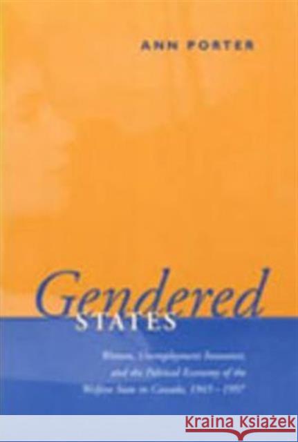 Gendered States: Women, Unemployment Insurance, and the Political Economy of the Welfare State in Canada, 1945-1997 Porter, Ann 9780802035233 University of Toronto Press