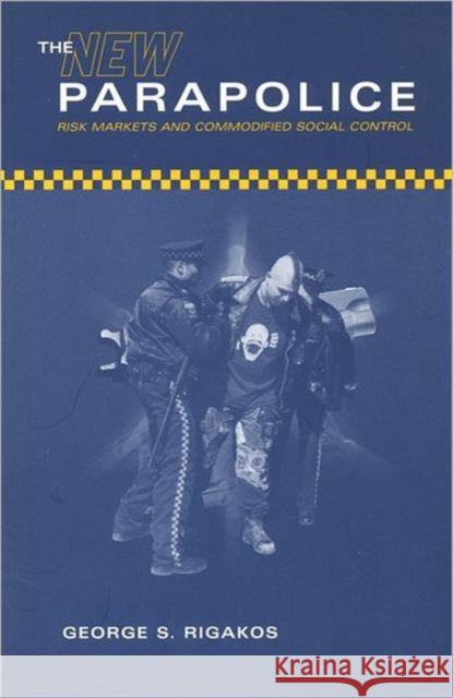 The New Parapolice: Risk Markets and Commodified Social Control Rigakos, George S. 9780802035622