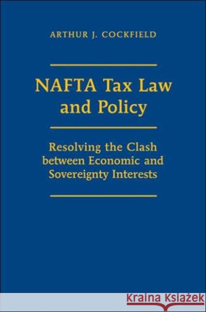 NAFTA Tax Law and Policy: Resolving the Clash Between Economic and Sovereignty Interests Cockfield, Arthur J. 9780802035813 UNIVERSITY OF TORONTO PRESS