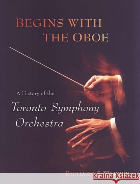 Begins with the Oboe: A History of the Toronto Symphony Orchestra Warren, Richard 9780802035882