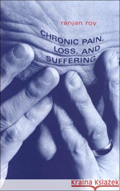 Chronic Pain, Loss, and Suffering: A Clinical Perspective Roy, Ranjan 9780802035974 University of Toronto Press