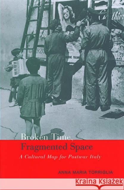 Broken Time, Fragmented Space: A Cultural Map of Postwar Italy Torriglia, Anna Maria 9780802036049 University of Toronto Press