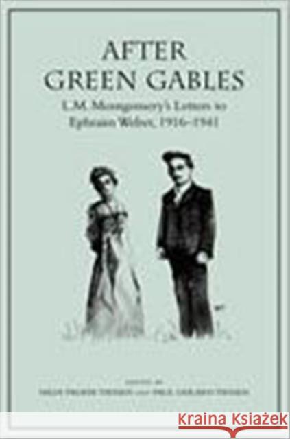 After Green Gables: L.M. Montgomery's Letters to Ephraim Weber, 1916-1941 Tiessen, Hildi Froese 9780802036070 University of Toronto Press