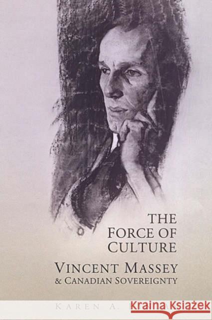 The Force of Culture : Vincent Massey and Canadian Sovereignty Karen A. Finlay 9780802036247 