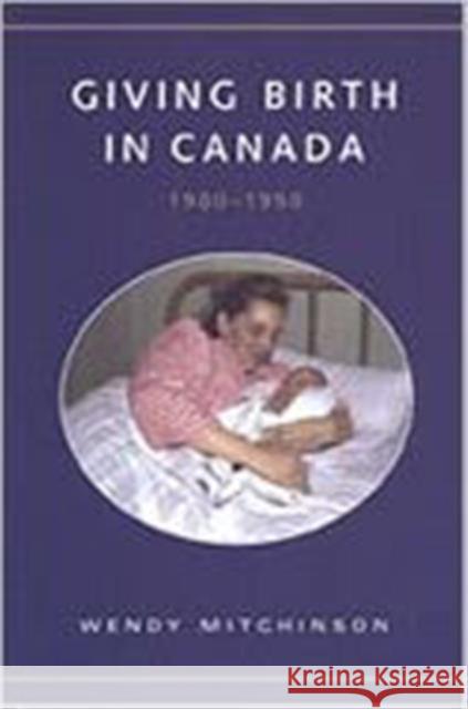 Giving Birth in Canada, 1900-1950 Wendy Mitchinson 9780802036315 University of Toronto Press
