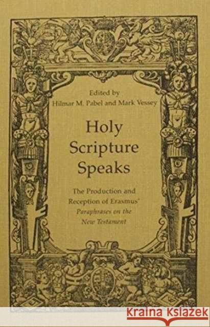 Holy Scripture Speaks: The Production and Reception of Erasmus' Paraphrases on the New Testament Pabel, Hilmar 9780802036421 University of Toronto Press