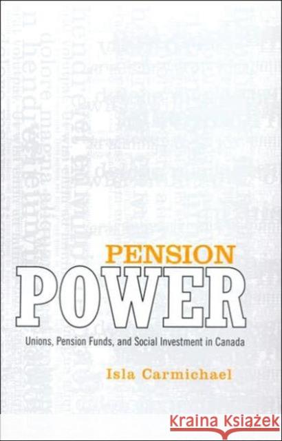 Pension Power: Unions, Pension Funds, and Social Investment in Canada Carmichael, Isla 9780802036476 UNIVERSITY OF TORONTO PRESS