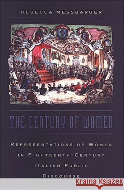 The Century of Women: Representations of Women in Eighteenth-Century Italian Public Discourse Messbarger, Rebecca 9780802036520 University of Toronto Press
