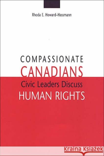 Compassionate Canadians: Civic Leaders Discuss Human Rights Howard-Hassmann, Rhoda E. 9780802036643 University of Toronto Press