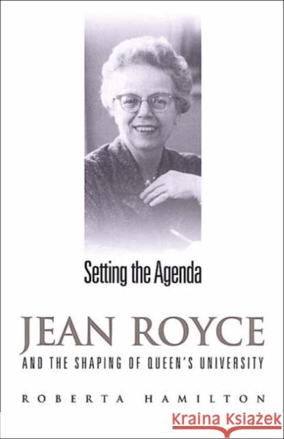 Setting the Agenda: Jean Royce and the Shaping of Queen's University Hamilton, Roberta 9780802036711 University of Toronto Press