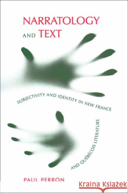 Narratology and Text: Subjectivity and Identity in New France and Québécois Literature Perron, Paul J. 9780802036889 University of Toronto Press