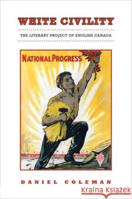 White Civility: The Literary Project of English Canada Coleman, Daniel 9780802037077 University of Toronto Press