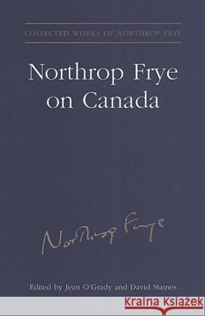 Northrop Frye on Canada Northrop Frye David Staines Jean O'Grady 9780802037107 University of Toronto Press