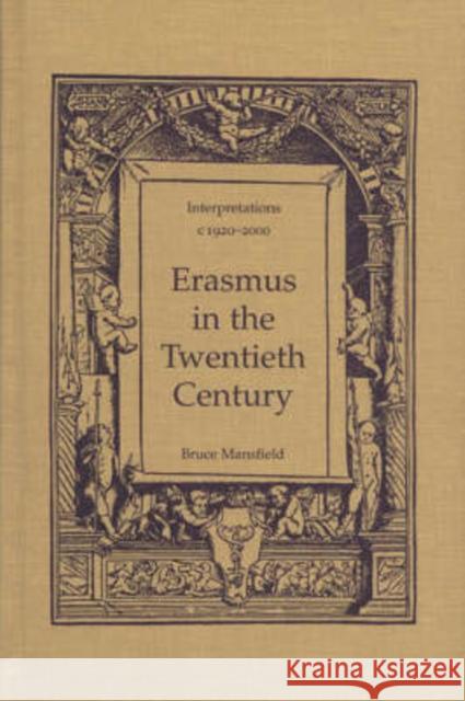 Erasmus in the Twentieth Century: Interpretations 1920-2000 Mansfield, Bruce 9780802037671 University of Toronto Press