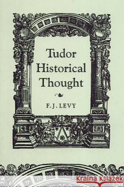 Tudor Historical Thought F. J. Levy 9780802037756 University of Toronto Press