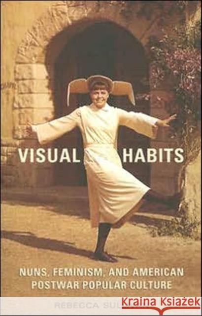 Visual Habits: Nuns, Feminism, and American Postwar Popular Culture Sullivan, Rebecca 9780802037763 University of Toronto Press