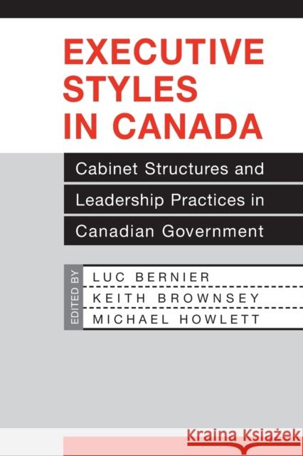 Executive Styles in Canada: Cabinet Structures and Leadership Practices in Canadian Government Bernier, Luc 9780802037855 University of Toronto Press