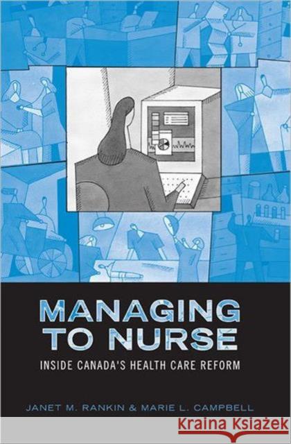 Managing to Nurse: Inside Canada's Health Care Reform Rankin, Janet M. 9780802037916 0