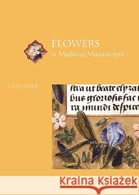 Flowers in Medieval Manuscripts Celia Fisher 9780802037961 University of Toronto Press