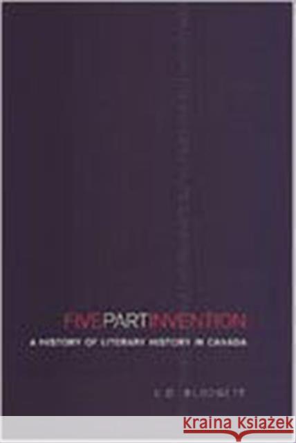 Five-Part Invention: A History of Literary History in Canada Blodgett, E. D. 9780802038159 University of Toronto Press