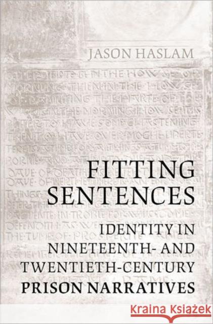 Fitting Sentences: Identity in Nineteenth- And Twentieth-Century Prison Narratives Haslam, Jason 9780802038333