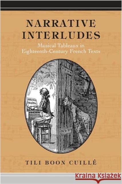 Narrative Interludes: Musical Tableaux in Eighteenth-Century French Texts Cuille, Tili Boon 9780802038425 University of Toronto Press