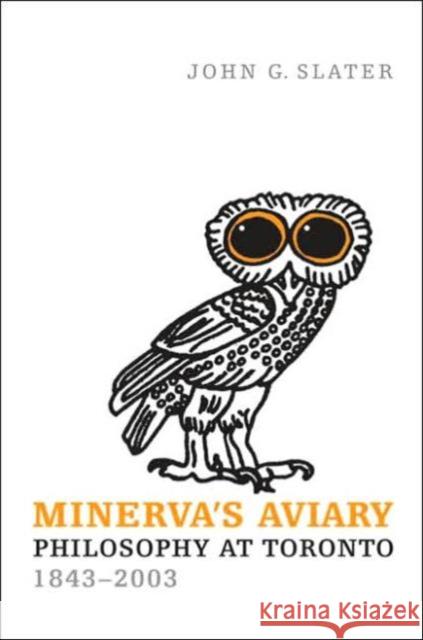 Minerva's Aviary: Philosophy at Toronto, 1843-2003 Slater, John G. 9780802038708