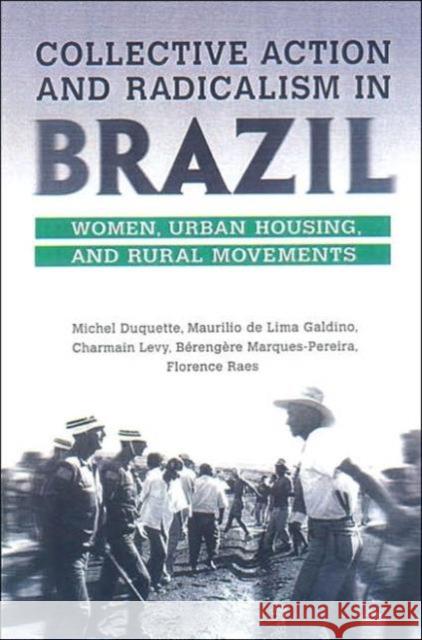 Collective Action and Radicalism in Brazil: Women, Urban Housing and Rural Movements DuQuette, Michel 9780802039071