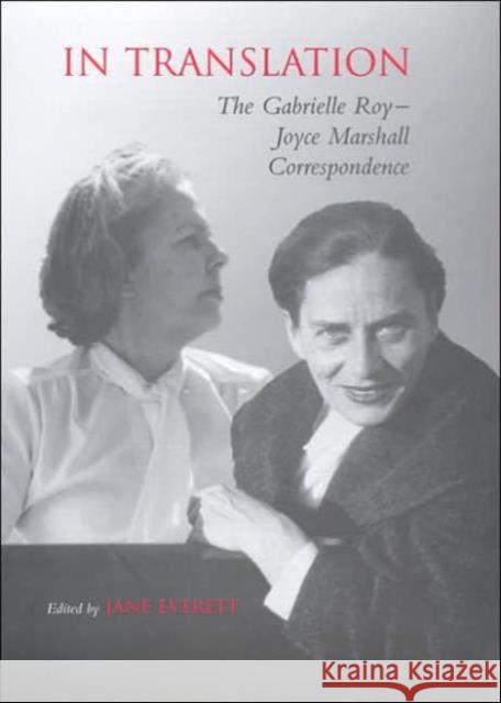 In Translation: The Gabrielle Roy-Joyce Marshall Correspondence Marshall, Joyce 9780802039088 University of Toronto Press