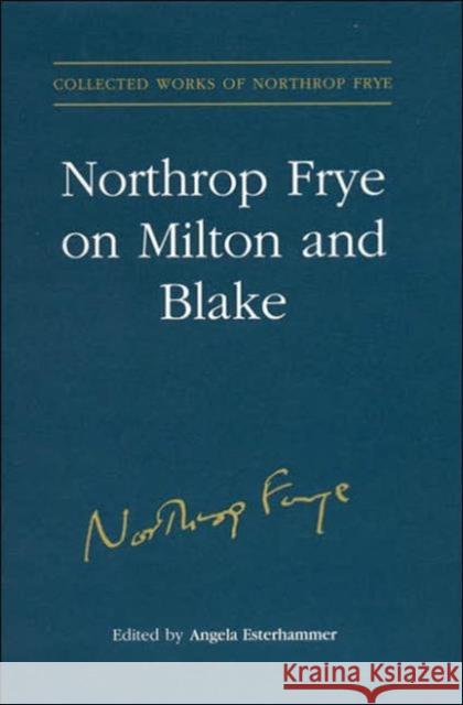 Northrop Frye on Milton and Blake Angela Esterhammer 9780802039194 University of Toronto Press