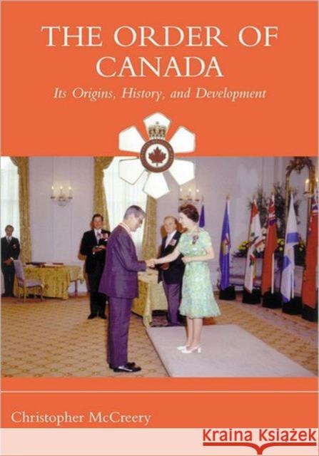 The Order of Canada: Its Origins, History, and Developments McCreery, Christopher 9780802039408 University of Toronto Press