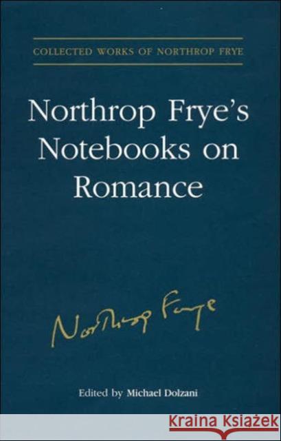 Northrop Frye's Notebooks on Romance Northrop Frye Michael Dolzani 9780802039477