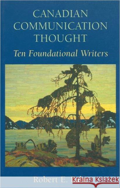 Canadian Communication Thought: Ten Foundational Writers Babe, Robert 9780802040985 University of Toronto Press