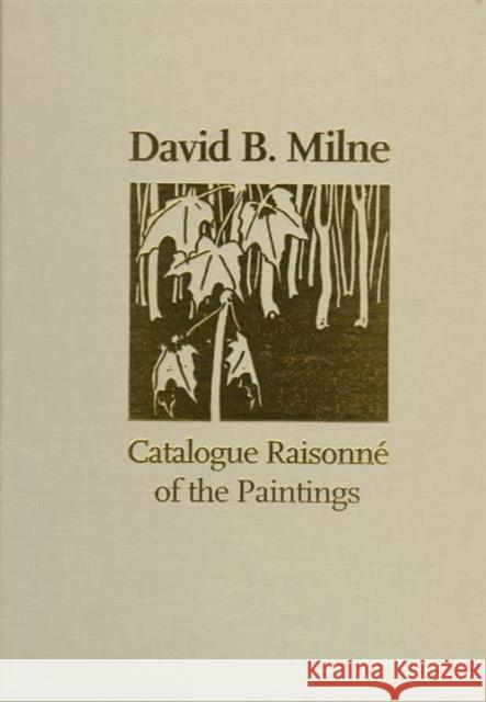 David B. Milne: A Catalogue Raisonné of the Paintings Milne, David 9780802041029 University of Toronto Press