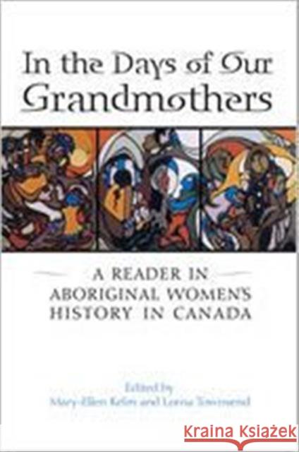 In the Days of Our Grandmothers: A Reader in Aboriginal Women's History in Canada Kelm, Mary-Ellen 9780802041173 University of Toronto Press