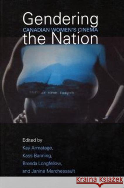 Gendering the Nation: Canadian Women's Cinema Armatage, Kay 9780802041203 University of Toronto Press