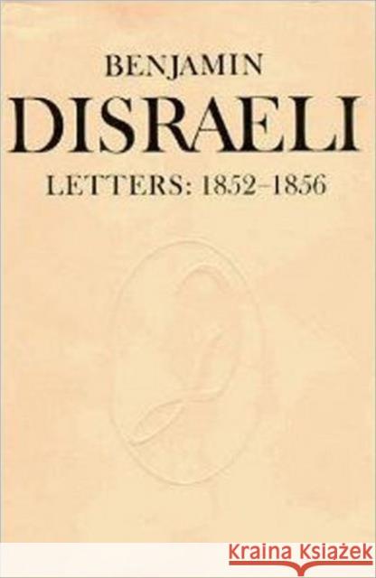 Benjamin Disraeli Letters: 1852-1856, Volume VI Disraeli, Benjamin 9780802041371 University of Toronto Press