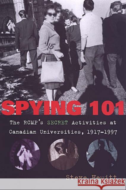 Spying 101: The Rcmp's Secret Activities at Canadian Universities, 1917-1997 Hewitt, Steve 9780802041494 University of Toronto Press