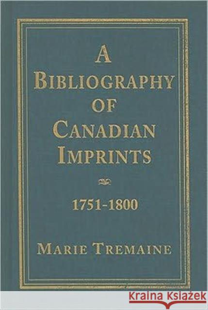 A Bibliography of Canadian Imprints, 1751-1800 Marie Tremaine 9780802042194 University of Toronto Press