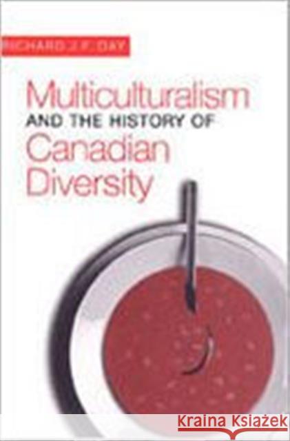 Multiculturalism and the History of Canadian Diversity Richard J. F Day 9780802042316 UNIVERSITY OF TORONTO PRESS