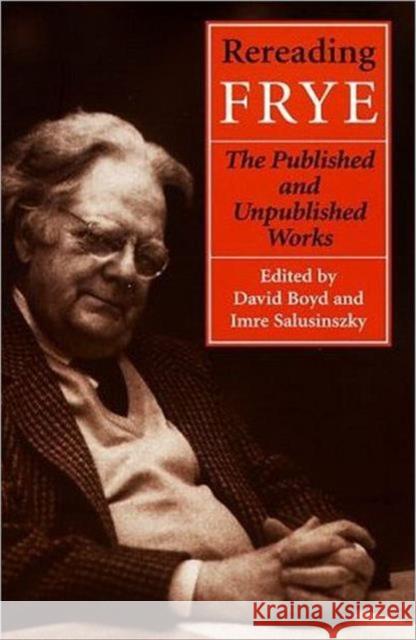 Rereading Frye: The Published and the Unpublished Works Boyd, David V. 9780802042521 University of Toronto Press