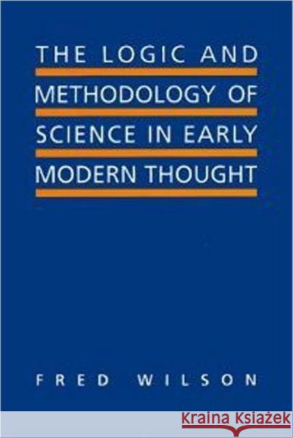 The Logic and Methodology of Science in Early Modern Thought: Seven Studies Wilson, Fred 9780802043566 University of Toronto Press